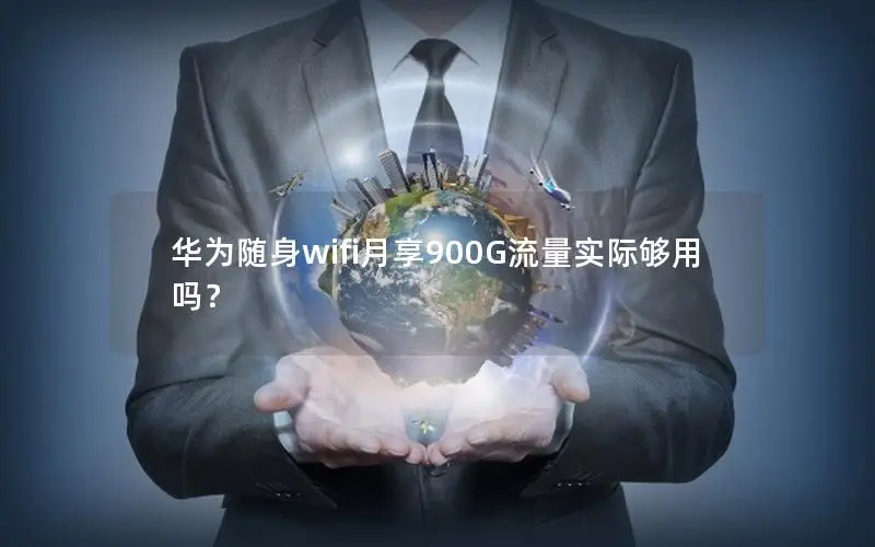 华为随身wifi月享900G流量实际够用吗？