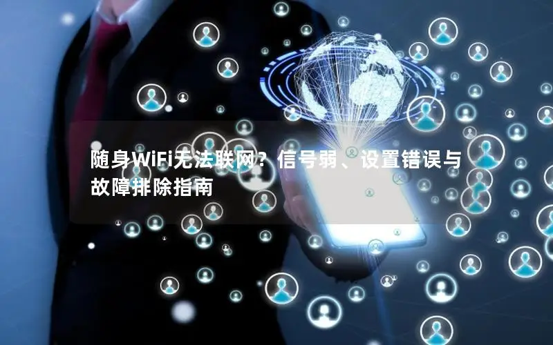 随身WiFi无法联网？信号弱、设置错误与故障排除指南