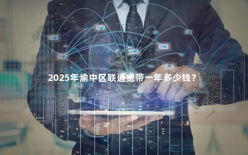 2025年渝中区联通宽带一年多少钱？