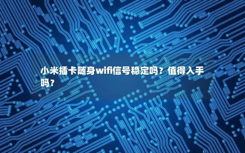 小米插卡随身wifi信号稳定吗？值得入手吗？