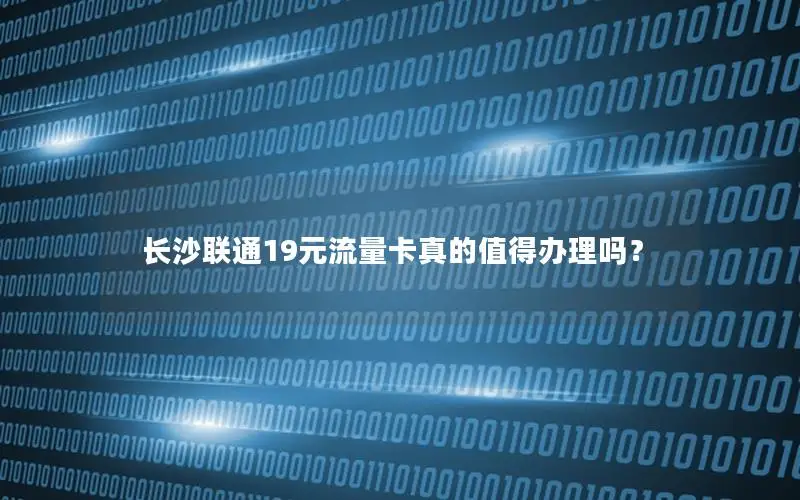 长沙联通19元流量卡真的值得办理吗？