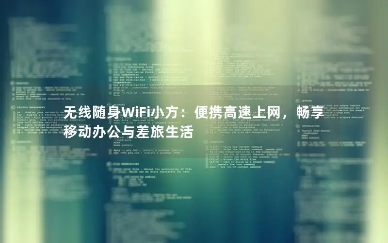 无线随身WiFi小方：便携高速上网，畅享移动办公与差旅生活