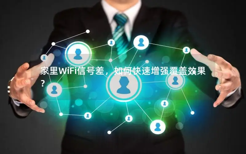 家里WiFi信号差，如何快速增强覆盖效果？