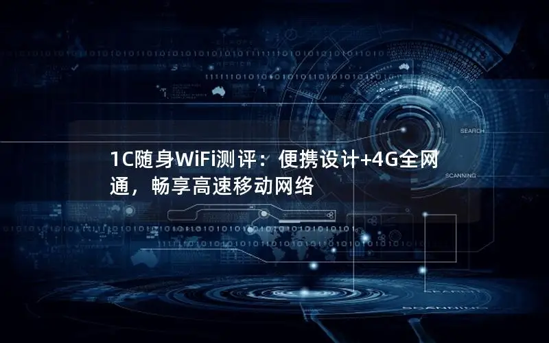 1C随身WiFi测评：便携设计+4G全网通，畅享高速移动网络