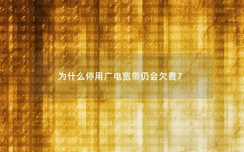 为什么停用广电宽带仍会欠费？