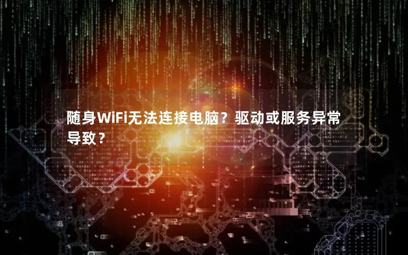随身WiFi无法连接电脑？驱动或服务异常导致？