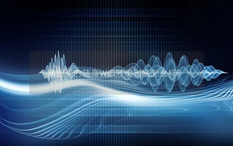网上买的随身WiFi效果到底怎么样？