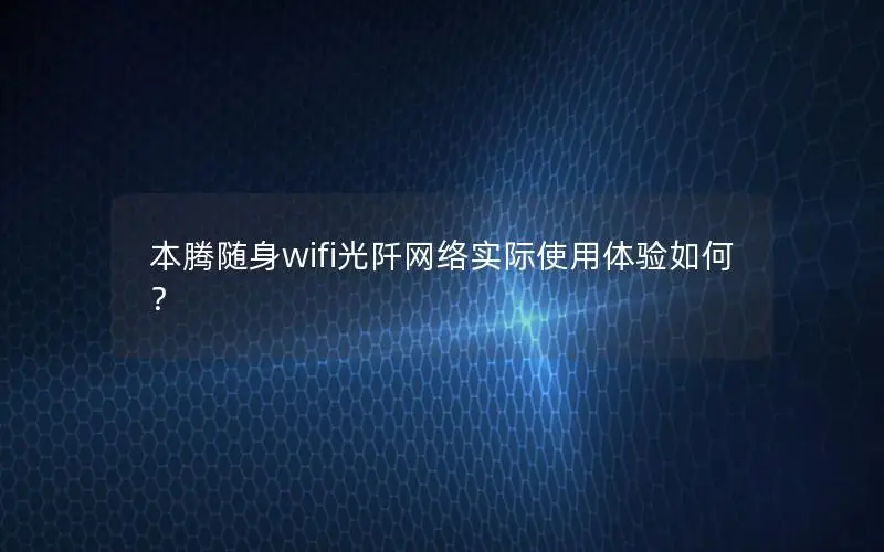 本腾随身wifi光阡网络实际使用体验如何？