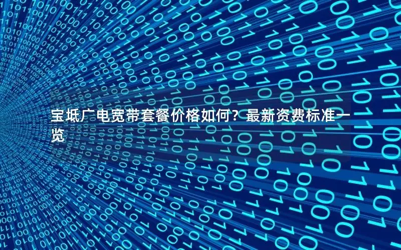 宝坻广电宽带套餐价格如何？最新资费标准一览