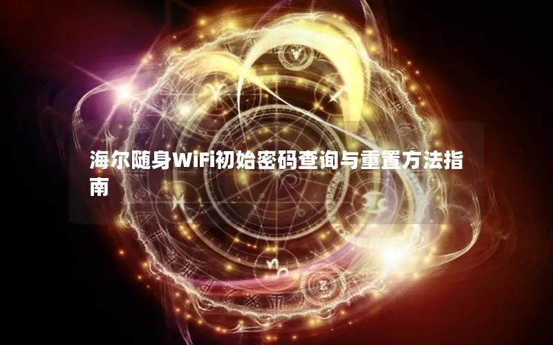 海尔随身WiFi初始密码查询与重置方法指南