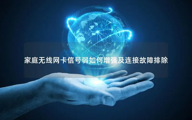 家庭无线网卡信号弱如何增强及连接故障排除