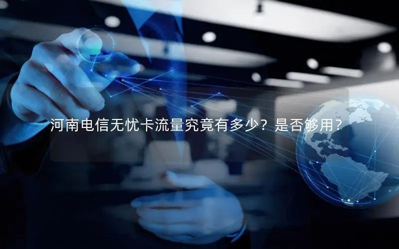 河南电信无忧卡流量究竟有多少？是否够用？