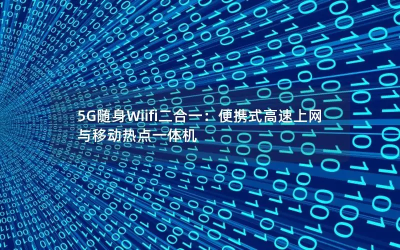 5G随身Wiifi二合一：便携式高速上网与移动热点一体机