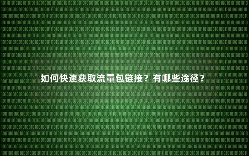 如何快速获取流量包链接？有哪些途径？