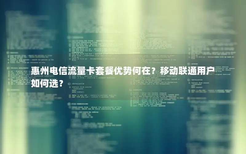 惠州电信流量卡套餐优势何在？移动联通用户如何选？