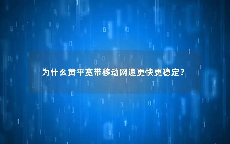 为什么黄平宽带移动网速更快更稳定？