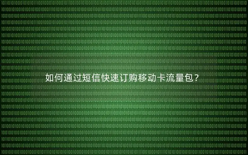 如何通过短信快速订购移动卡流量包？