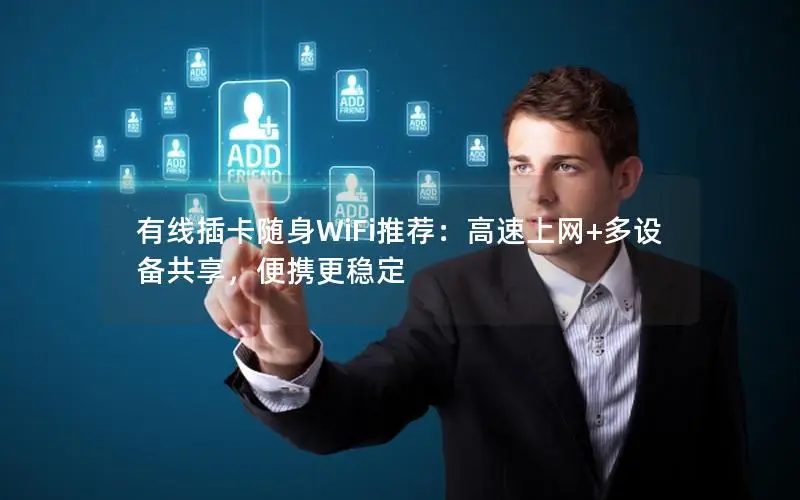 有线插卡随身WiFi推荐：高速上网+多设备共享，便携更稳定