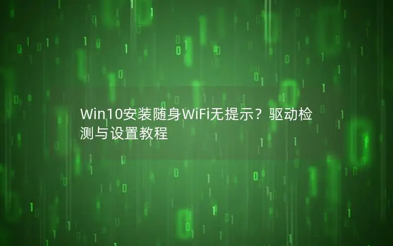 Win10安装随身WiFi无提示？驱动检测与设置教程