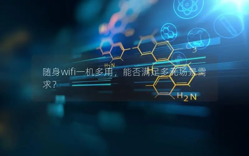 随身wifi一机多用，能否满足多元场景需求？