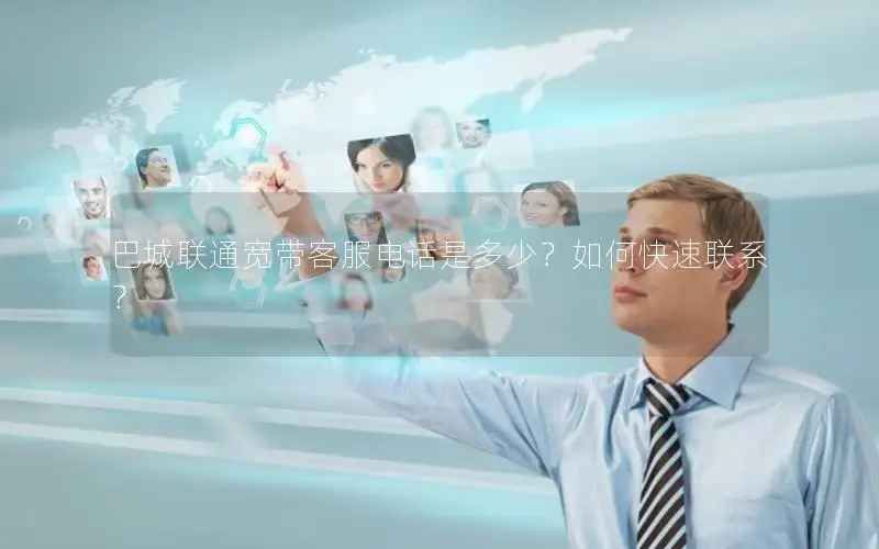 巴城联通宽带客服电话是多少？如何快速联系？
