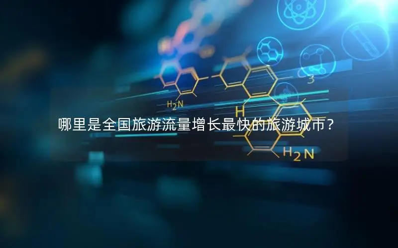 哪里是全国旅游流量增长最快的旅游城市？