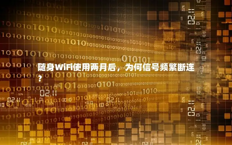 随身WiFi使用两月后，为何信号频繁断连？