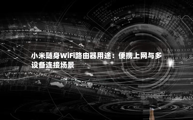 小米随身WiFi路由器用途：便携上网与多设备连接场景
