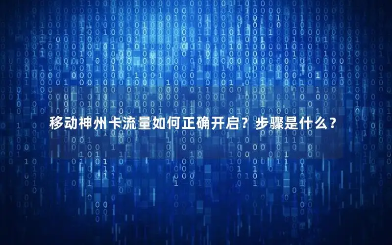 移动神州卡流量如何正确开启？步骤是什么？