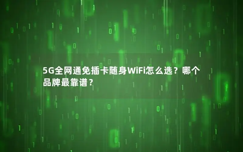 5G全网通免插卡随身WiFi怎么选？哪个品牌最靠谱？
