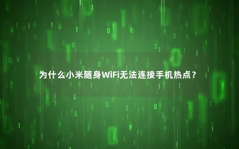 为什么小米随身WiFi无法连接手机热点？