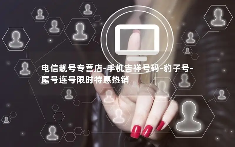 电信靓号专营店-手机吉祥号码-豹子号-尾号连号限时特惠热销