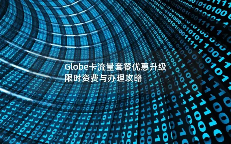Globe卡流量套餐优惠升级 限时资费与办理攻略