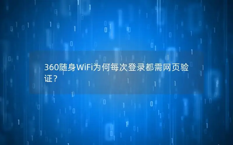 360随身WiFi为何每次登录都需网页验证？