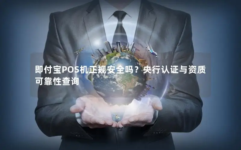 即付宝POS机正规安全吗？央行认证与资质可靠性查询
