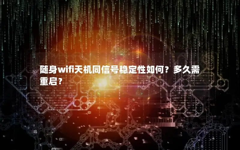 随身wifi天机同信号稳定性如何？多久需重启？