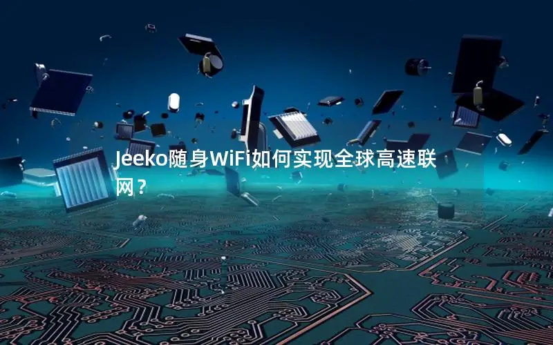 Jeeko随身WiFi如何实现全球高速联网？