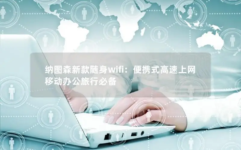 纳图森新款随身wifi：便携式高速上网 移动办公旅行必备