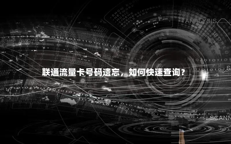 联通流量卡号码遗忘，如何快速查询？