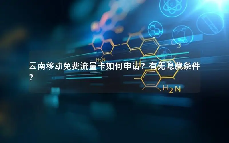 云南移动免费流量卡如何申请？有无隐藏条件？