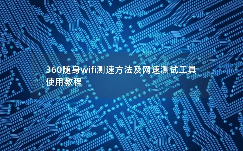 360随身wifi测速方法及网速测试工具使用教程