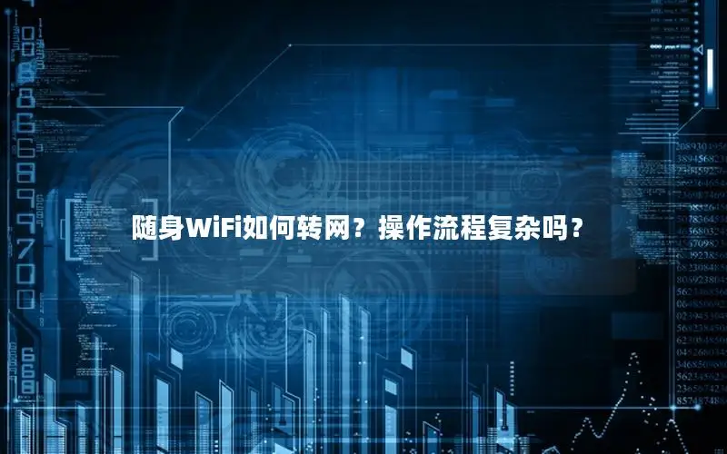 随身WiFi如何转网？操作流程复杂吗？