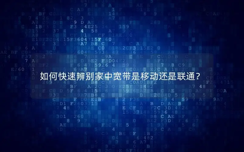 如何快速辨别家中宽带是移动还是联通？