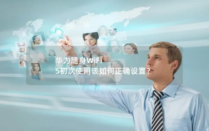 华为随身WiFi 5初次使用该如何正确设置？