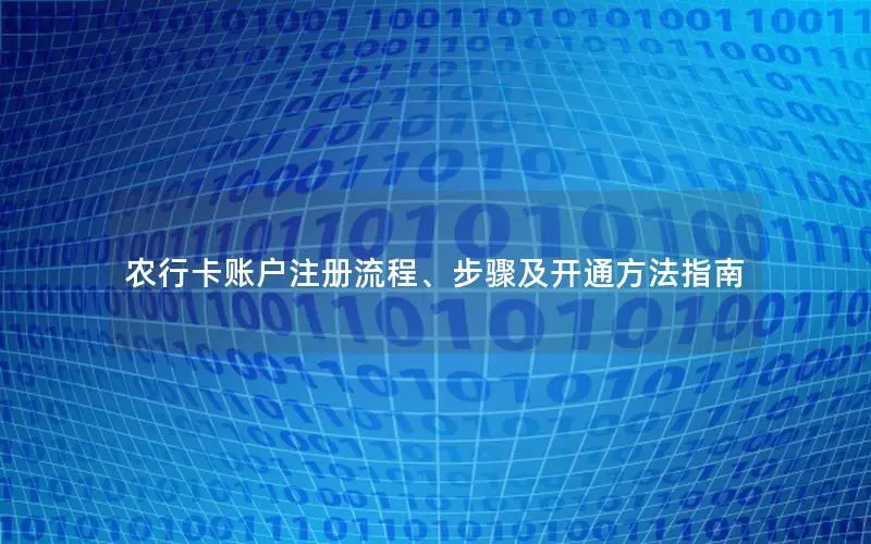 农行卡账户注册流程、步骤及开通方法指南