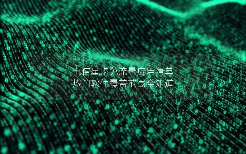 电信星卡免流量应用清单 热门软件覆盖范围全知道