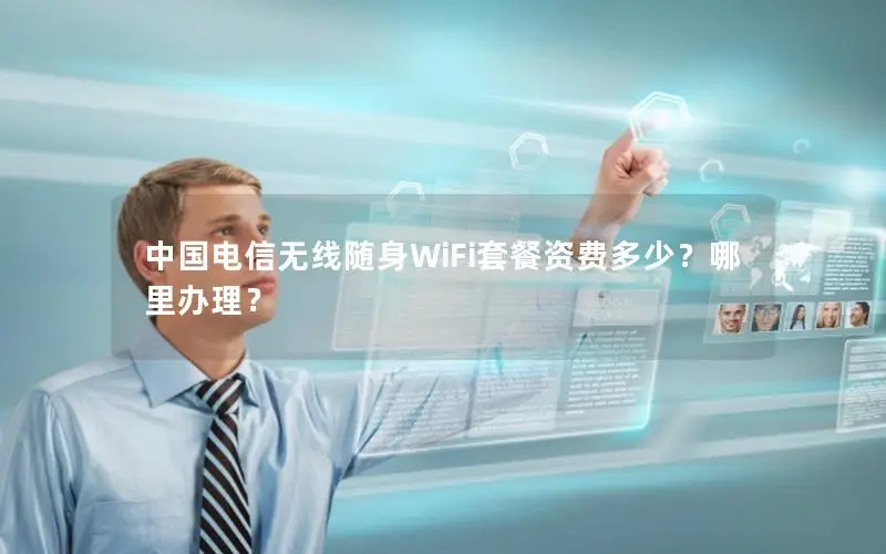 中国电信无线随身WiFi套餐资费多少？哪里办理？