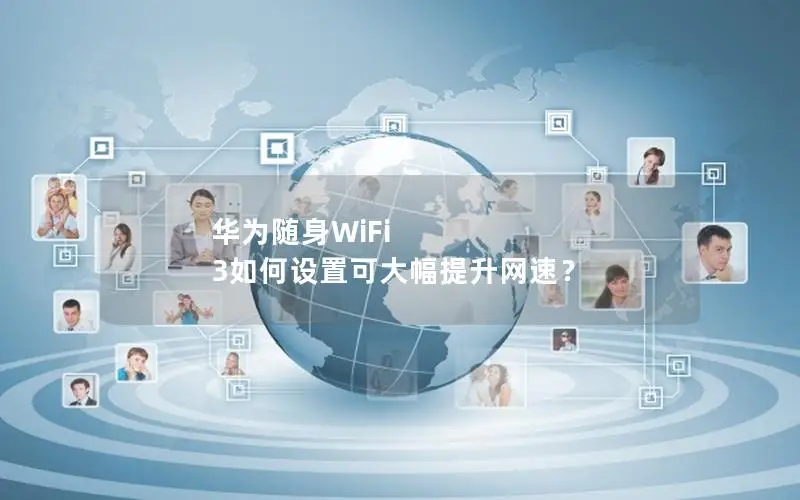 华为随身WiFi 3如何设置可大幅提升网速？