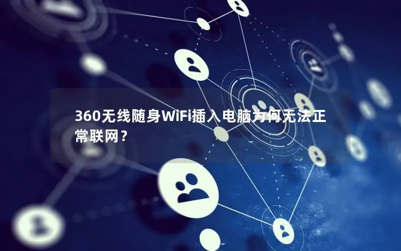 360无线随身WiFi插入电脑为何无法正常联网？