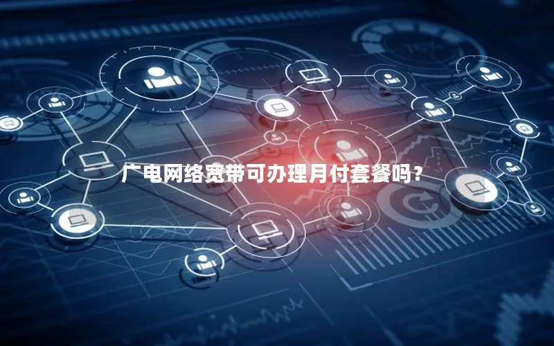 广电网络宽带可办理月付套餐吗？